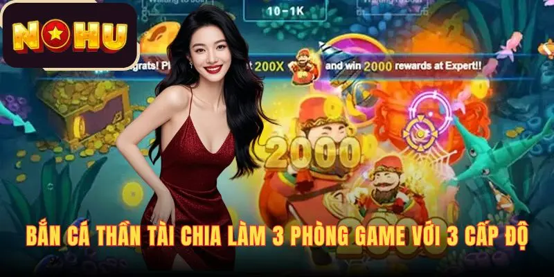 Bắn cá Thần Tài chia làm 3 phòng game với 3 cấp độ