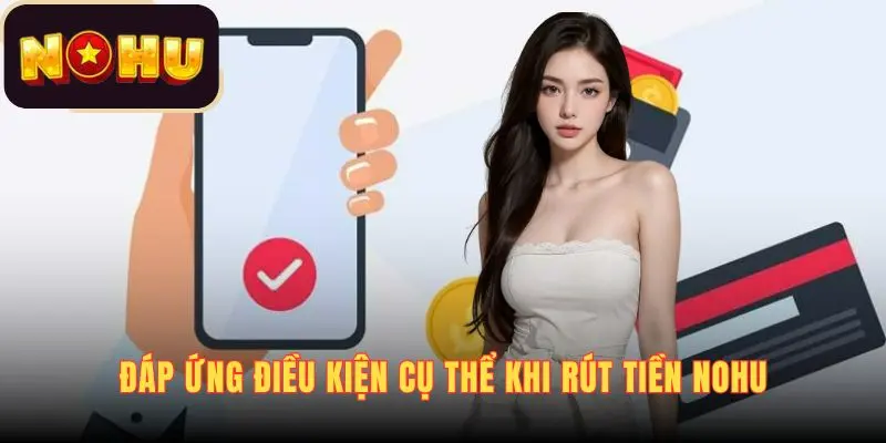 Đáp ứng điều kiện cụ thể khi rút tiền NOHU