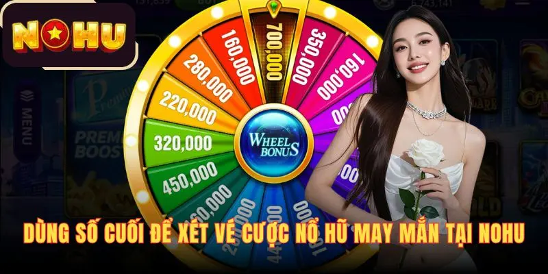 Dùng số cuối để xét vé cược nổ hũ may mắn tại NOHU