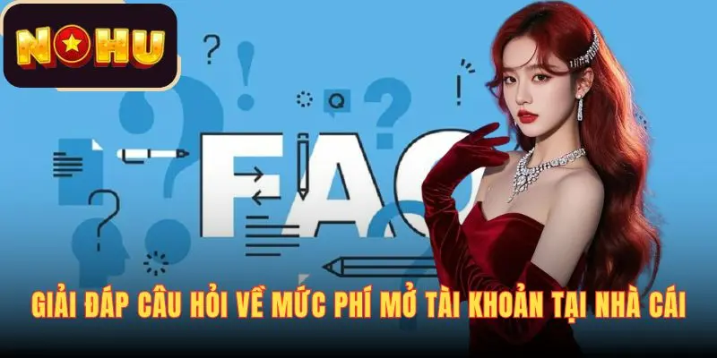 Giải đáp câu hỏi về mức phí mở tài khoản tại nhà cái