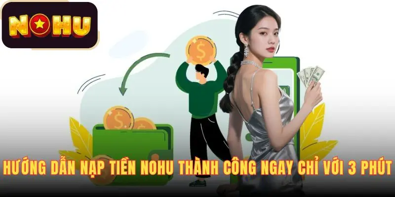 Hướng dẫn các thao tác nạp tiền NOHU nhanh chóng