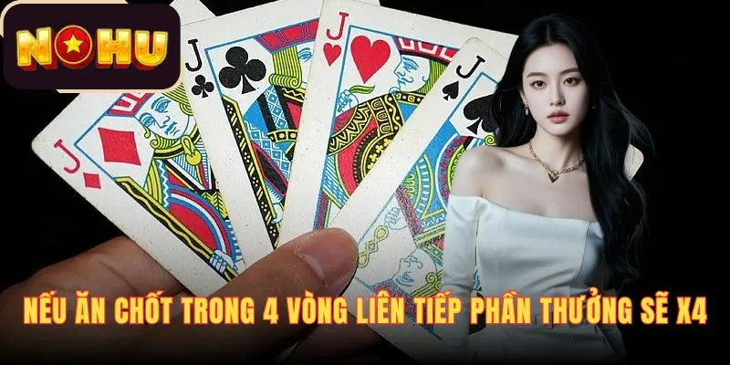 Nếu ăn chốt trong 4 vòng liên tiếp phần thưởng sẽ x4