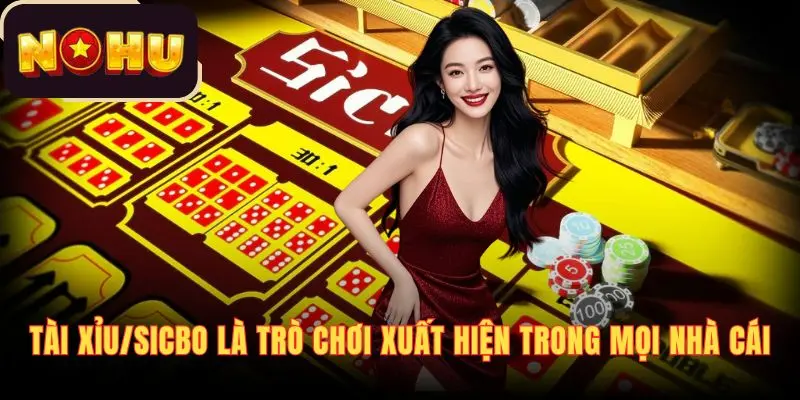 Tài Xỉu/Sicbo là trò chơi xuất hiện trong mọi nhà cái