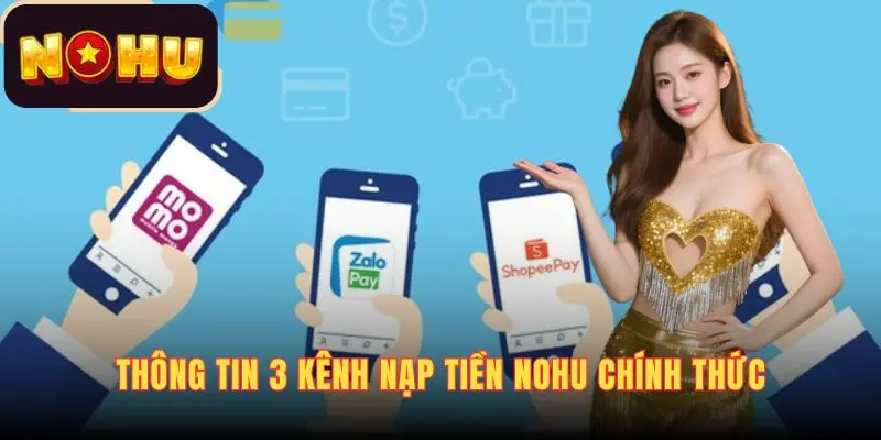 Thông tin 3 kênh nạp tiền NOHU chính thức