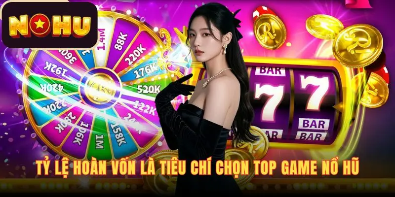 Tỷ lệ hoàn vốn là tiêu chí chọn top game nổ hũ