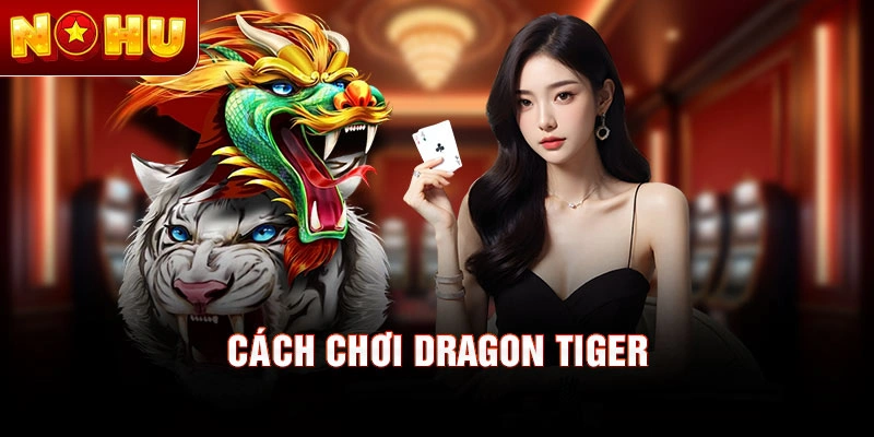 Cách chơi Dragon Tiger