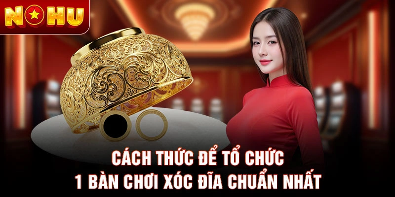 Cách thức để tổ chức 1 bàn chơi xóc đĩa chuẩn nhất