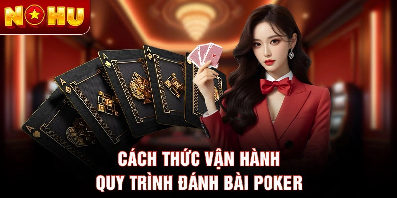Cách thức vận hành quy trình đánh bài Poker