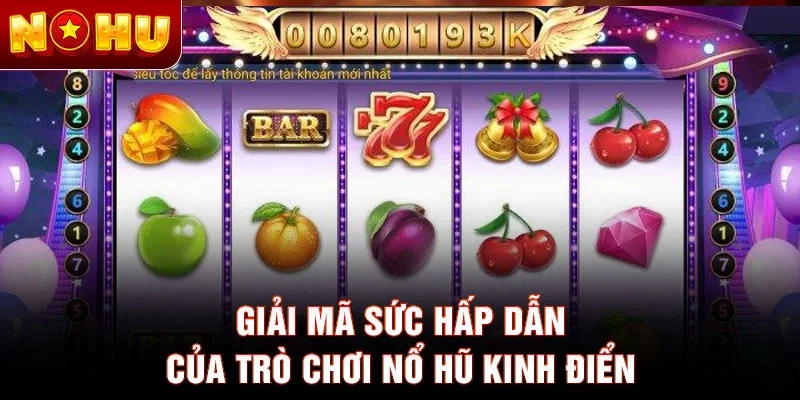 Giải mã sức hấp dẫn của trò chơi nổ hũ kinh điển