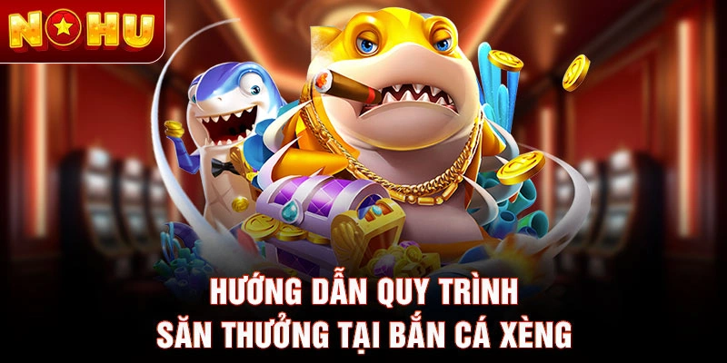Hướng dẫn quy trình săn thưởng tại bắn cá xèng