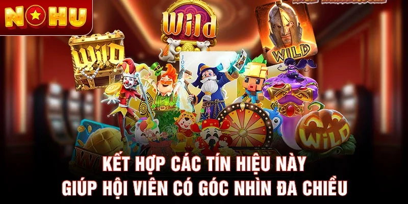 Kết hợp các tín hiệu này giúp hội viên có góc nhìn đa chiều