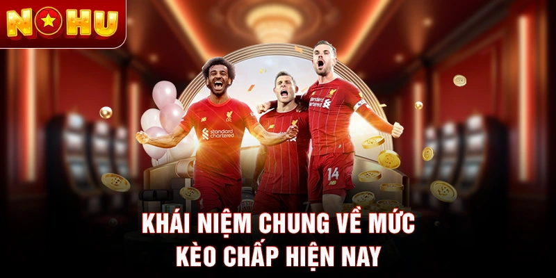 Khái niệm chung về mức kèo chấp hiện nay