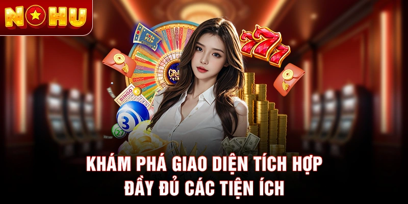 Khám phá giao diện tích hợp đầy đủ các tiện ích