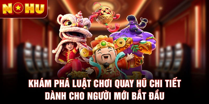 Khám phá luật chơi quay hũ chi tiết dành cho người mới bắt đầu