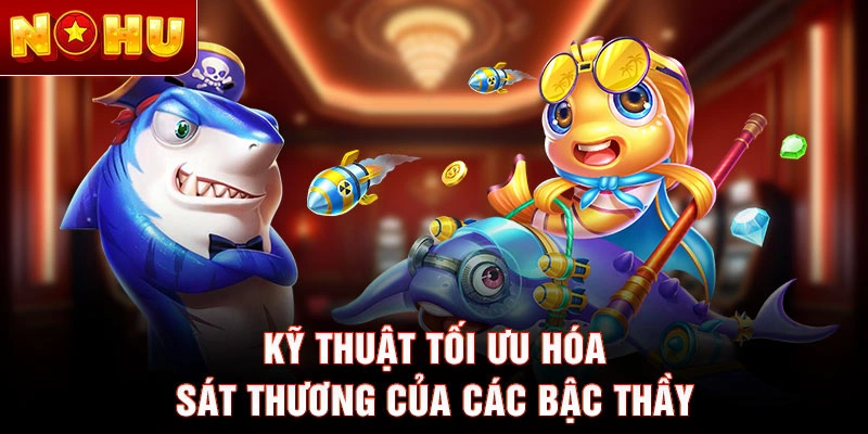 Kỹ thuật tối ưu hóa sát thương của các bậc thầy