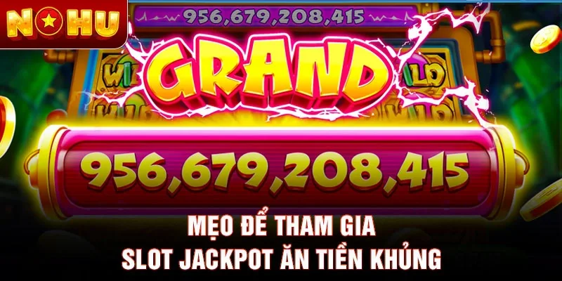 Mẹo để tham gia slot Jackpot ăn tiền khủng