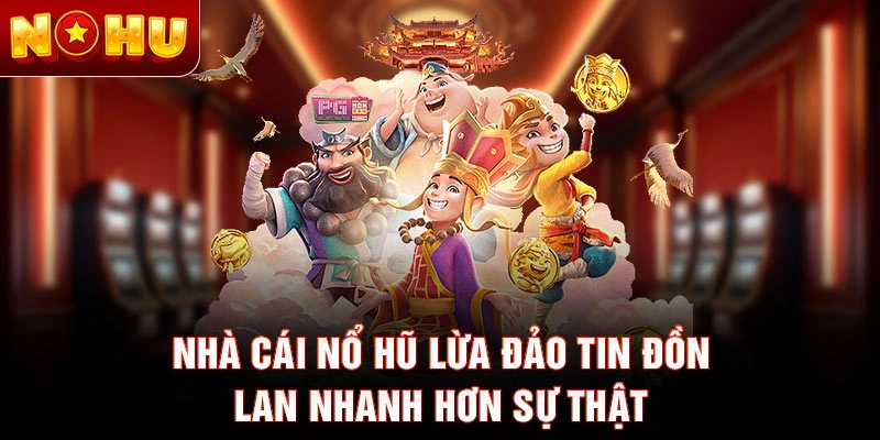 Nhà cái nổ hũ lừa đảo tin đồn lan nhanh hơn sự thật