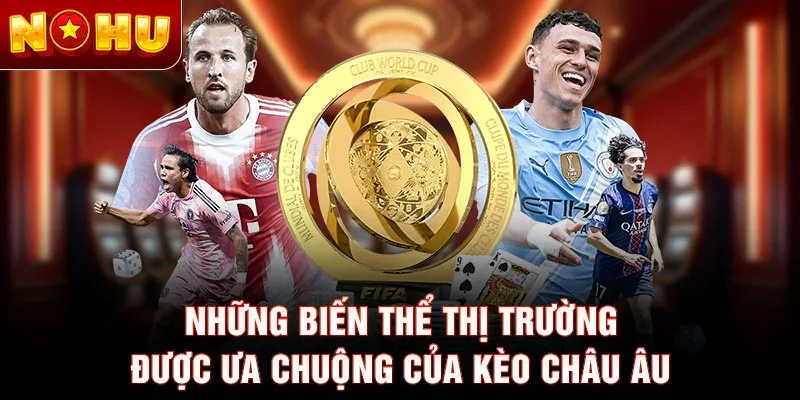 Những biến thể thị trường được ưa chuộng của kèo châu âu