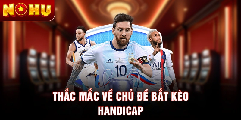 Thắc mắc về chủ đề bắt kèo Handicap