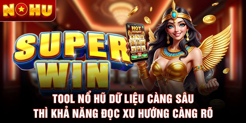 Tool nổ hũ dữ liệu càng sâu thì khả năng đọc xu hướng càng rõ