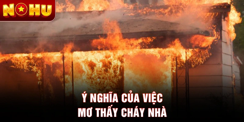 Ý nghĩa của việc mơ thấy cháy nhà